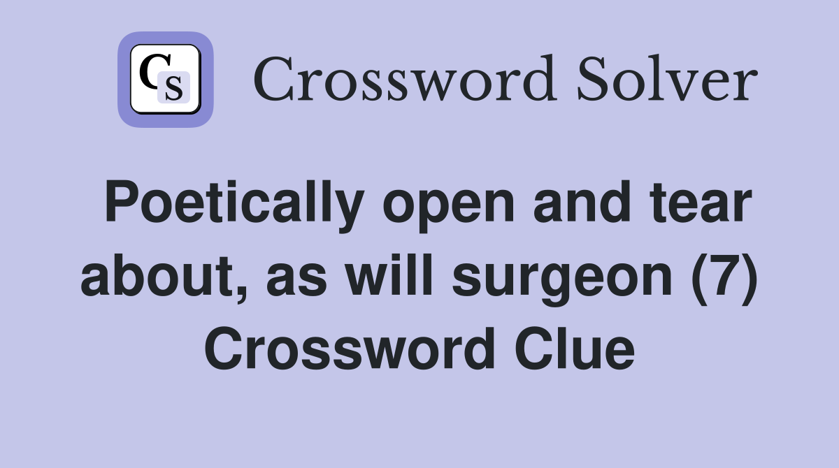 Poetically open and tear about, as will surgeon (7) Crossword Clue