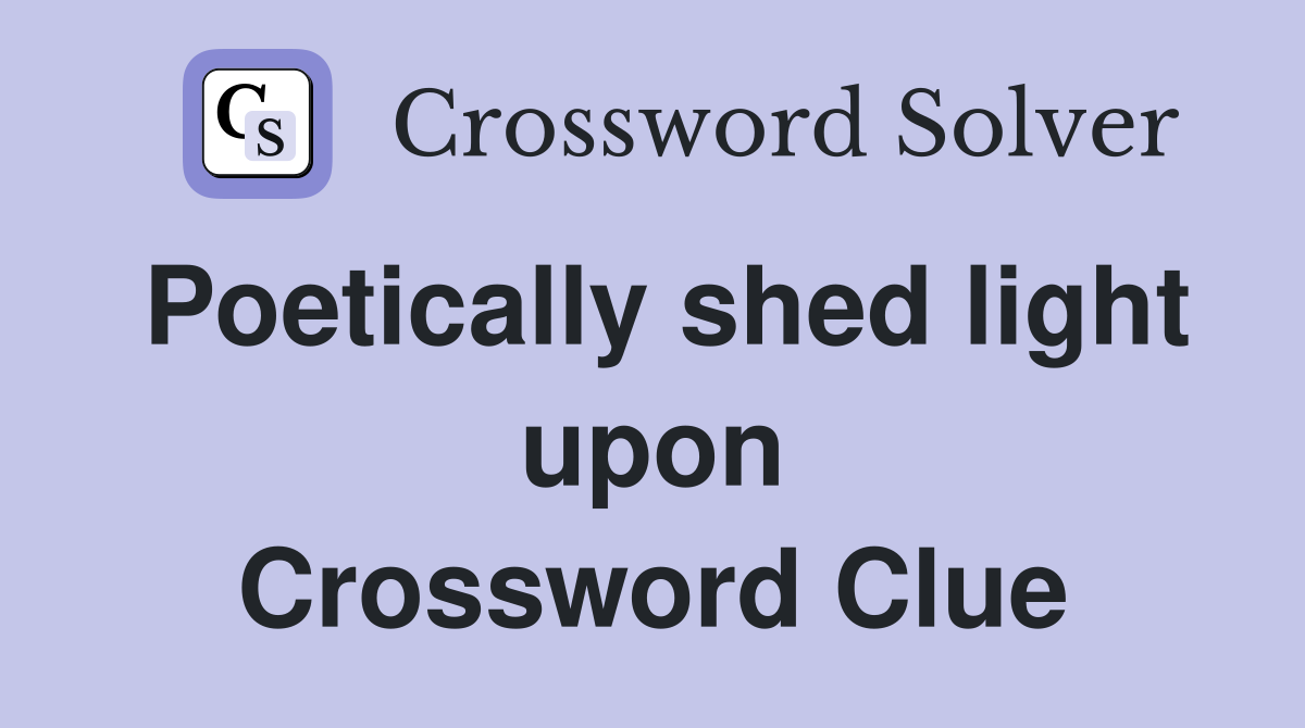 Poetically shed light upon Crossword Clue