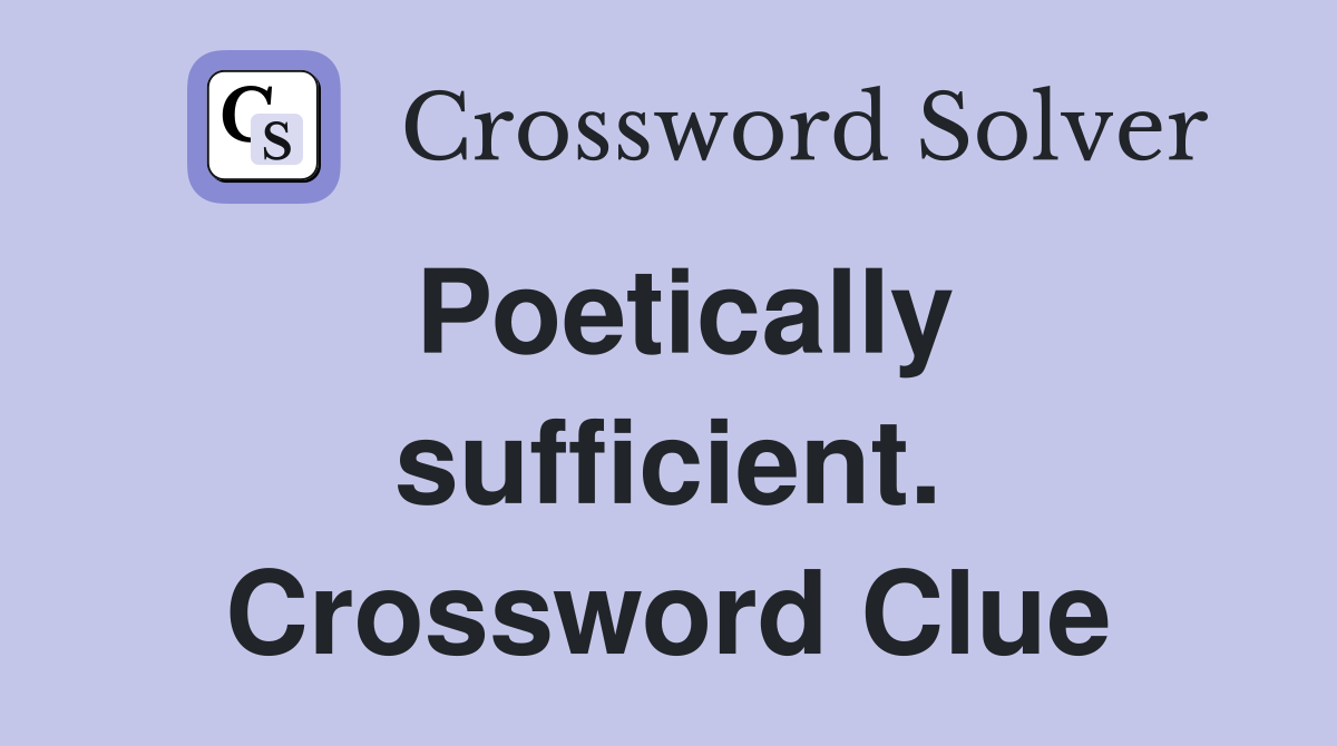 Poetically sufficient. Crossword Clue