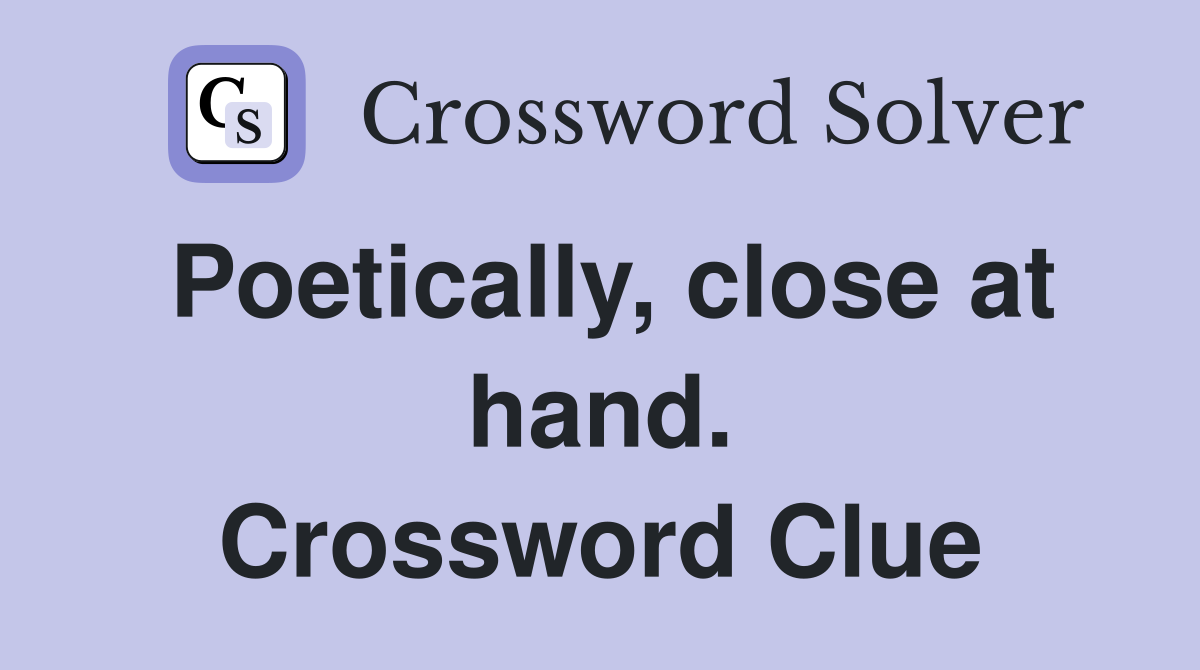 Poetically, close at hand. Crossword Clue