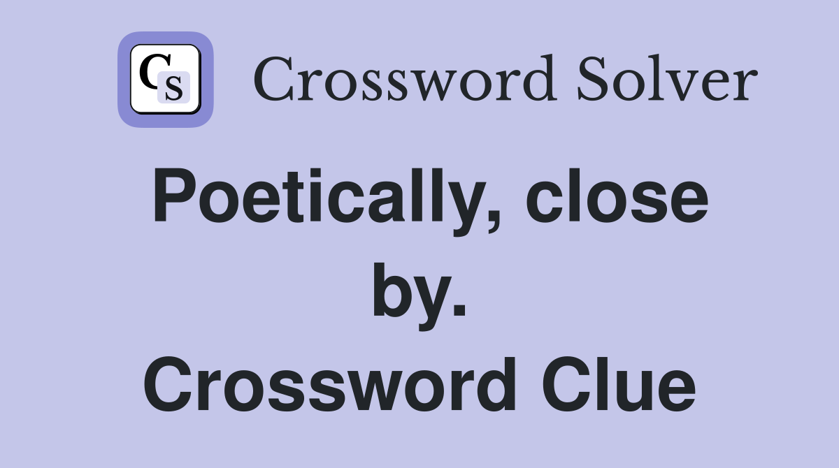 Poetically, close by. Crossword Clue