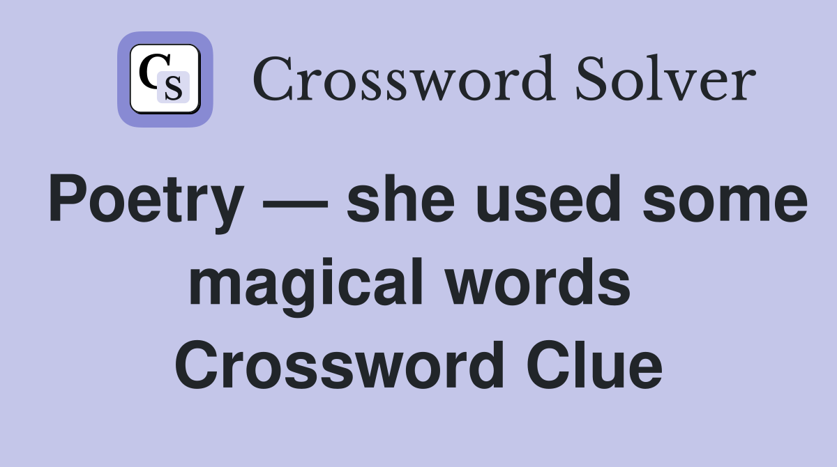 Poetry — she used some magical words  Crossword Clue