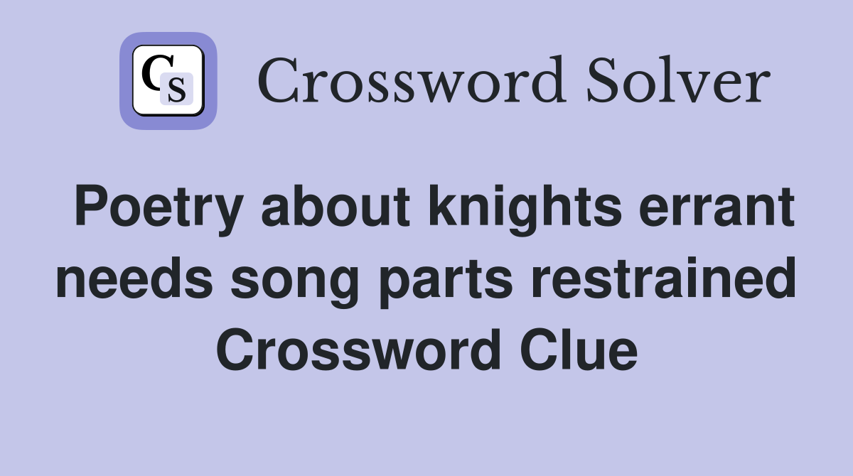 Poetry about knights errant needs song parts restrained Crossword Clue