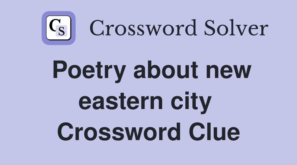 Poetry about new eastern city  Crossword Clue