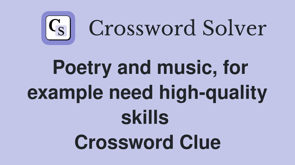 Poetry and music, for example need high-quality skills  Crossword Clue