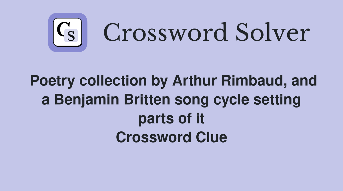 Poetry collection by Arthur Rimbaud, and a Benjamin Britten song cycle setting parts of it Crossword Clue