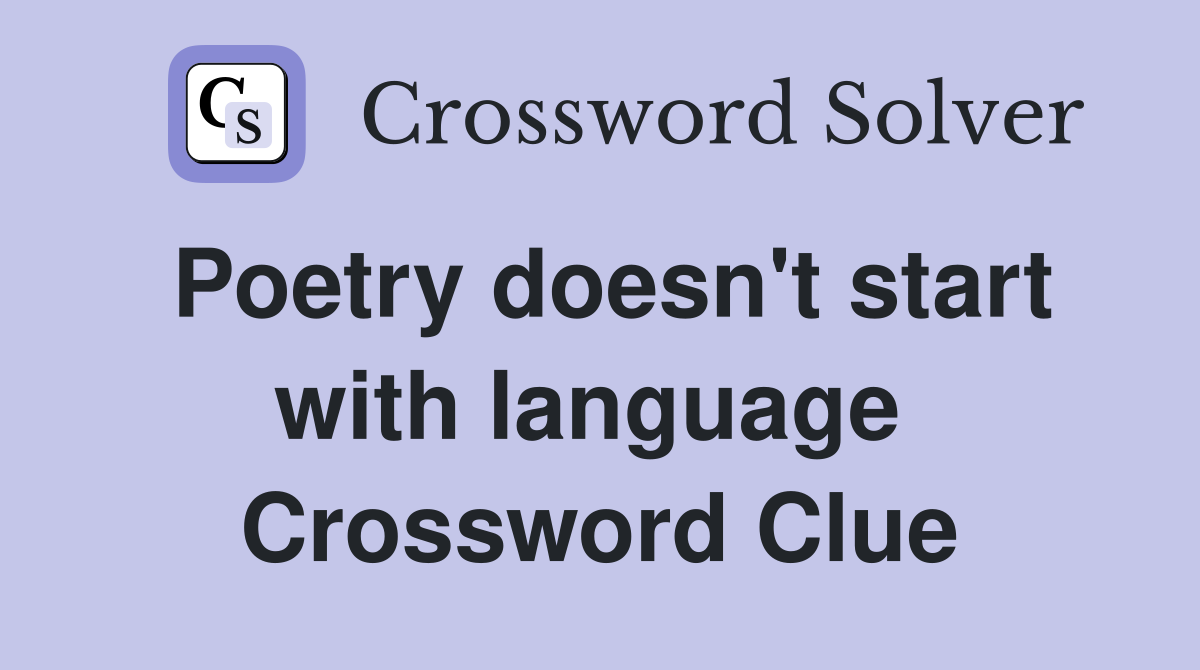 Poetry doesn't start with language  Crossword Clue