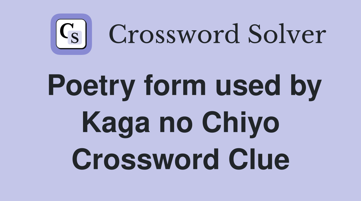 Poetry form used by Kaga no Chiyo Crossword Clue