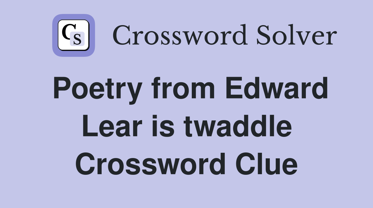 Poetry from Edward Lear is twaddle Crossword Clue