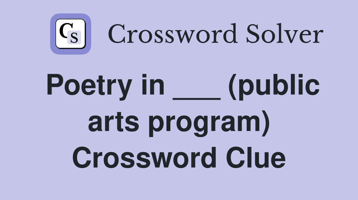 Poetry in ___ (public arts program) Crossword Clue