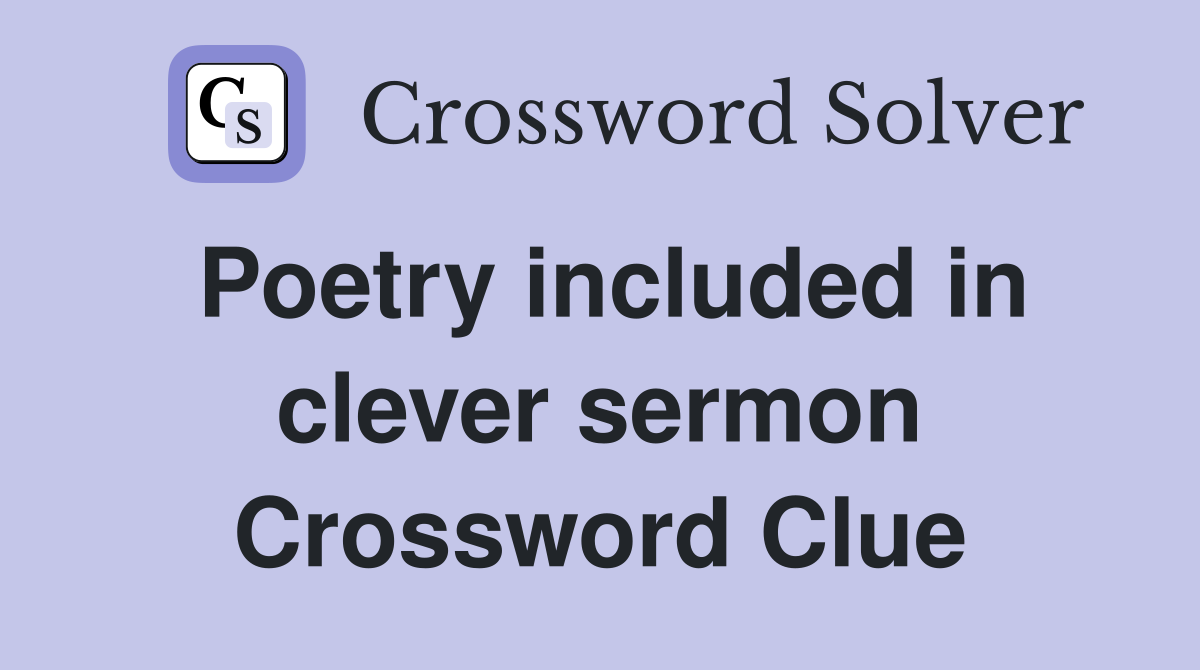 Poetry included in clever sermon Crossword Clue