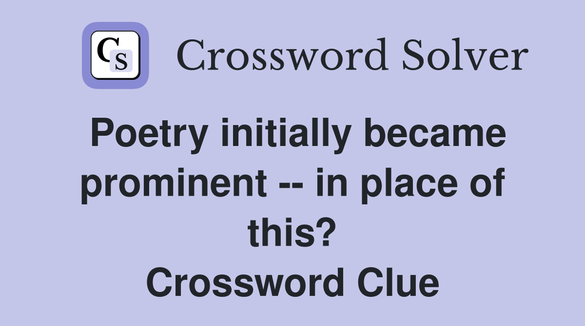 Poetry initially became prominent -- in place of this? Crossword Clue