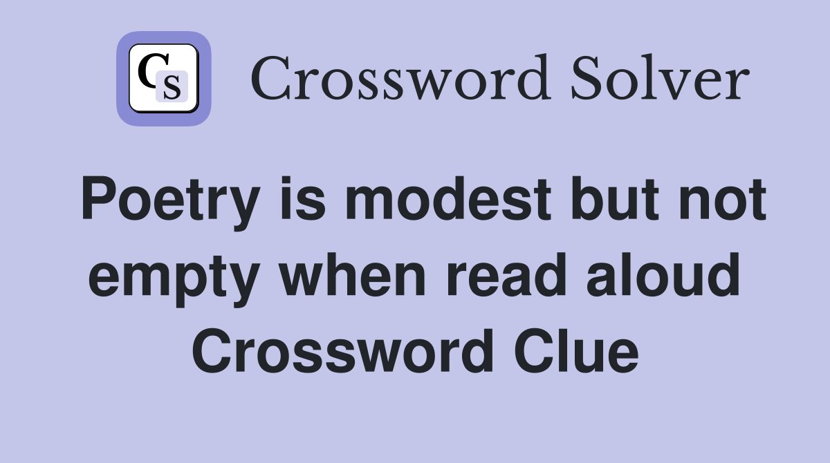 Poetry is modest but not empty when read aloud Crossword Clue
