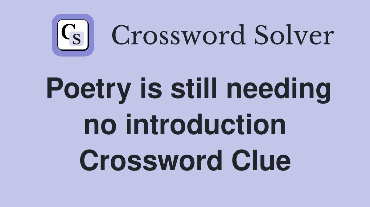 Poetry is still needing no introduction Crossword Clue