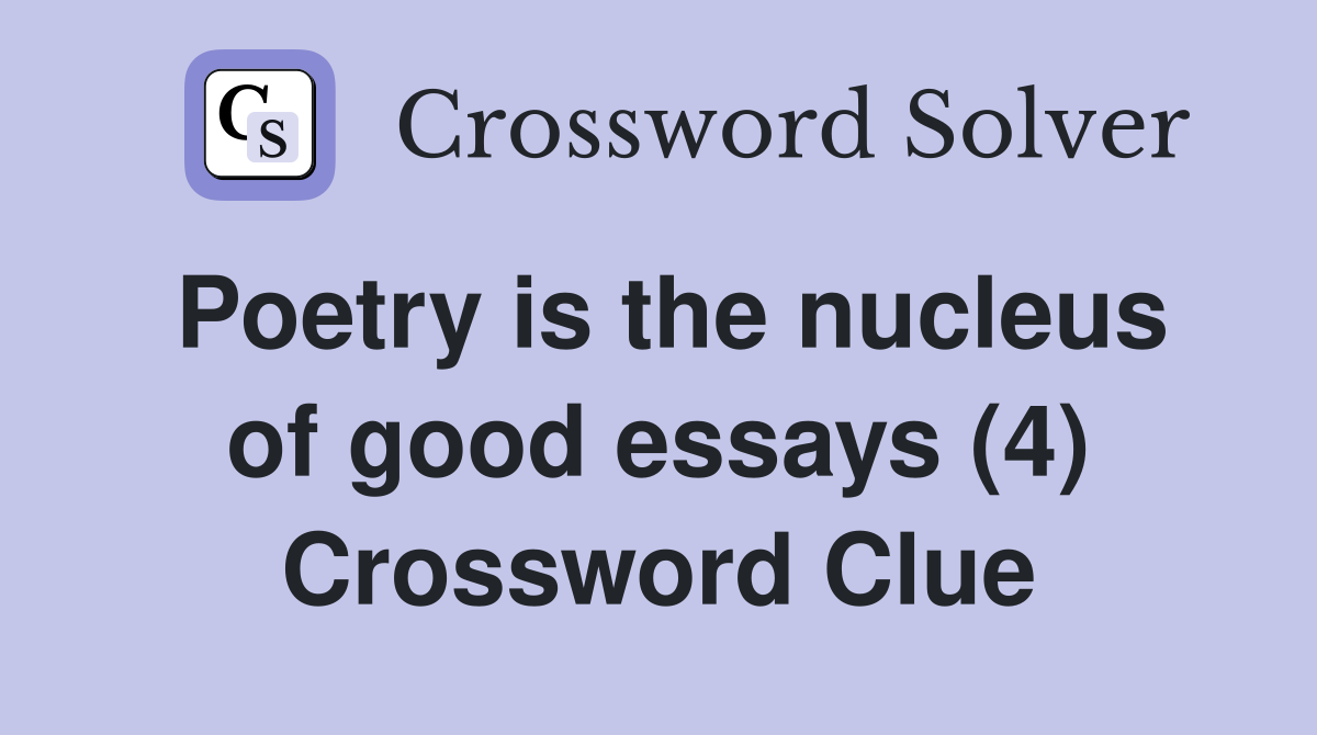 Poetry is the nucleus of good essays (4) Crossword Clue