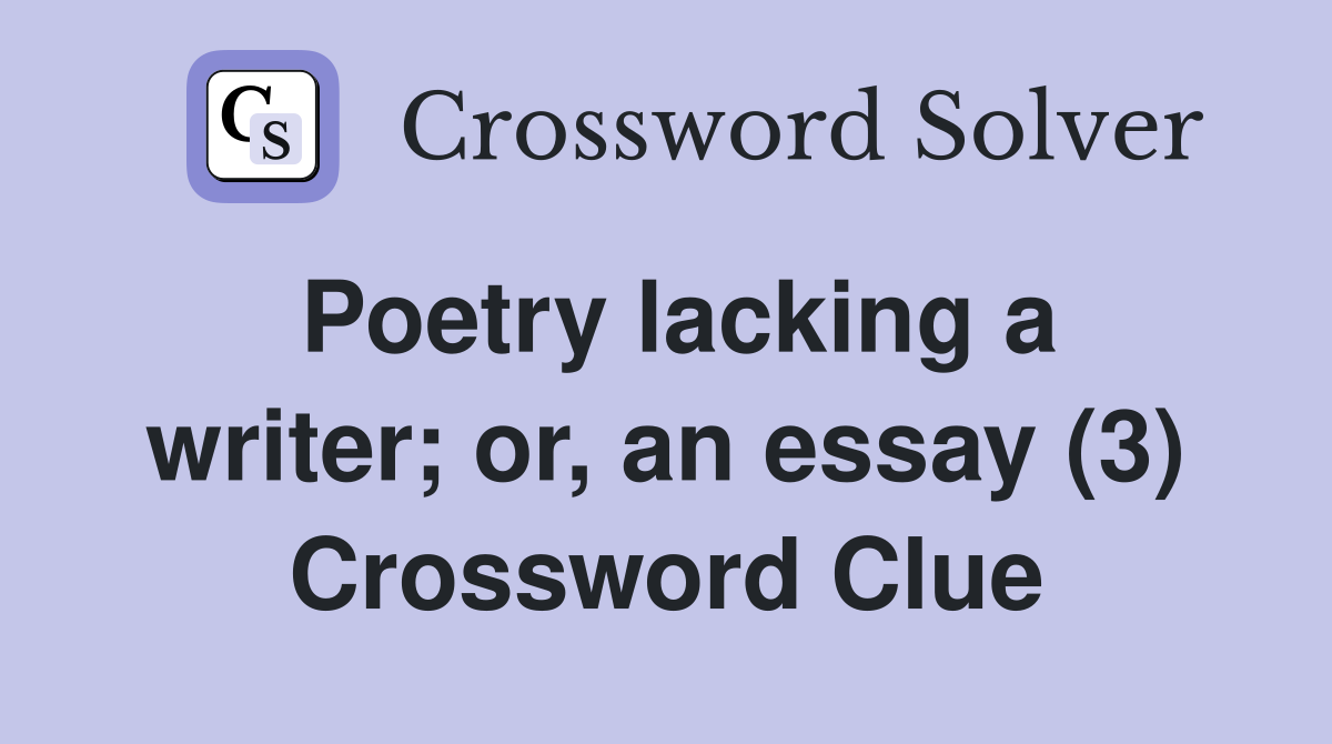 Poetry lacking a writer; or, an essay (3) Crossword Clue