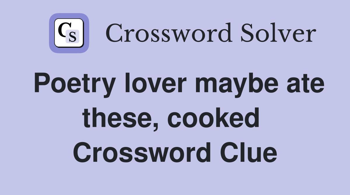 Poetry lover maybe ate these, cooked  Crossword Clue