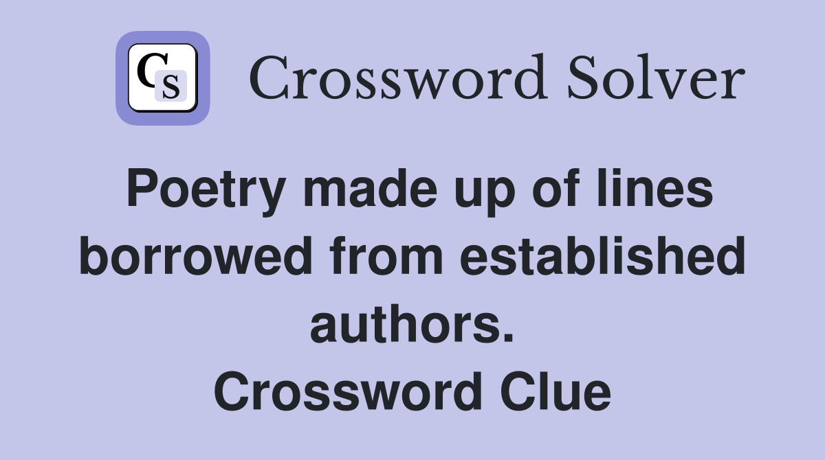 Poetry made up of lines borrowed from established authors. Crossword Clue