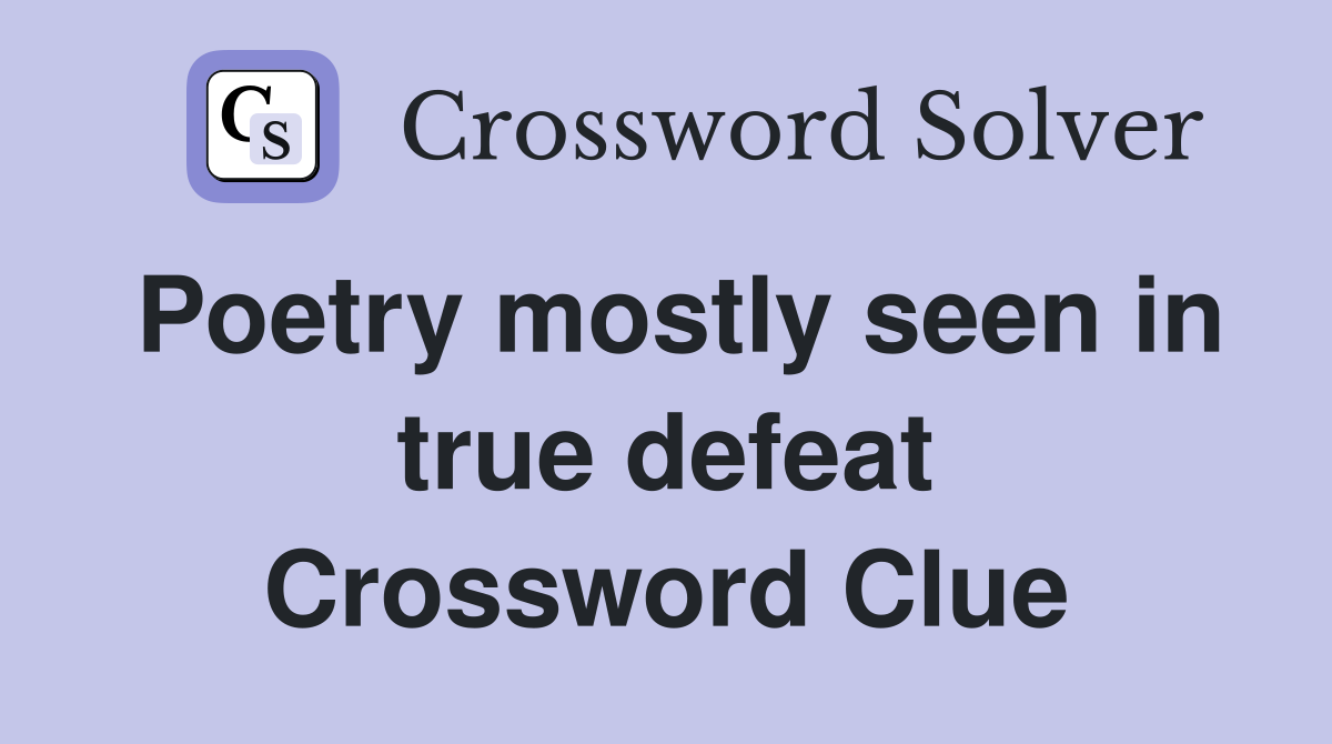 Poetry mostly seen in true defeat Crossword Clue