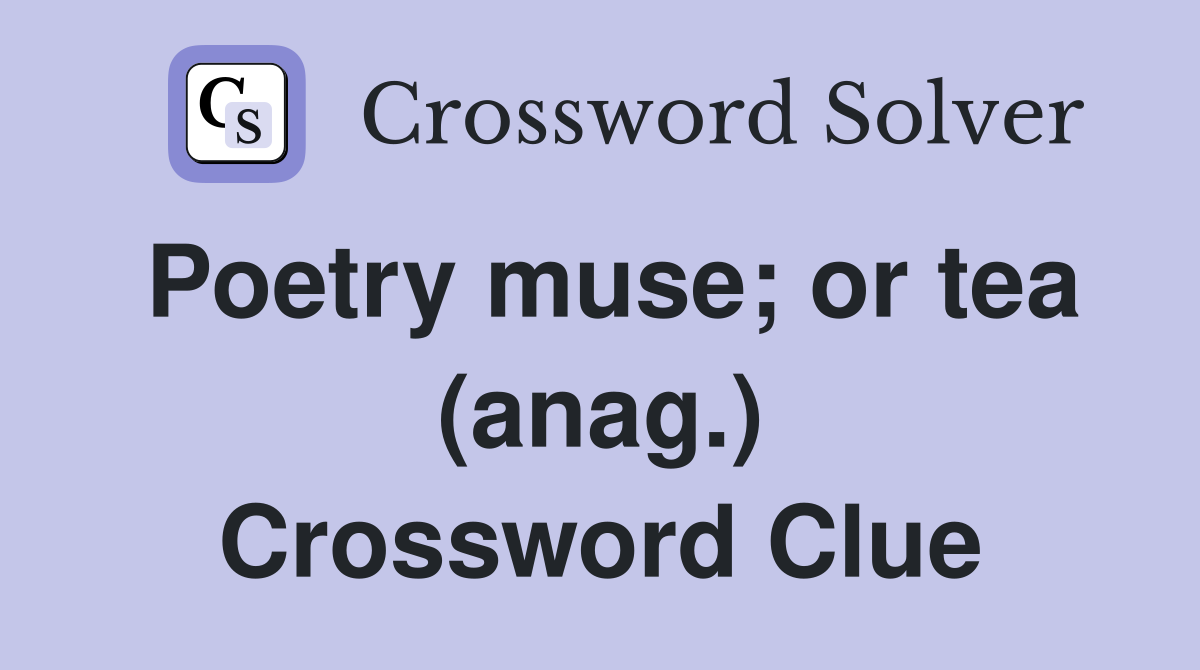Poetry muse; or tea (anag.) Crossword Clue