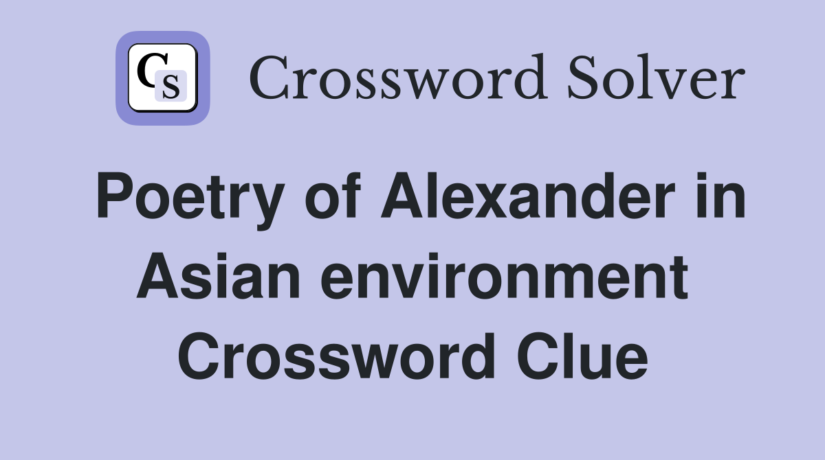 Poetry of Alexander in Asian environment Crossword Clue