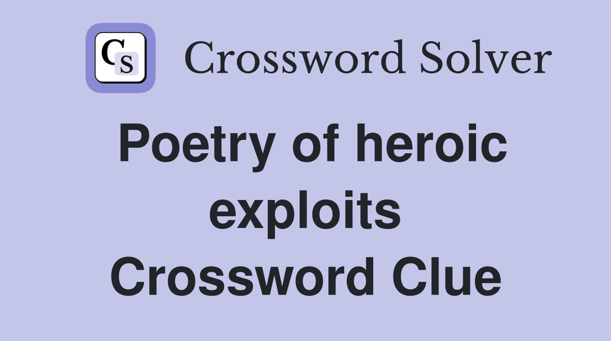 Poetry of heroic exploits Crossword Clue