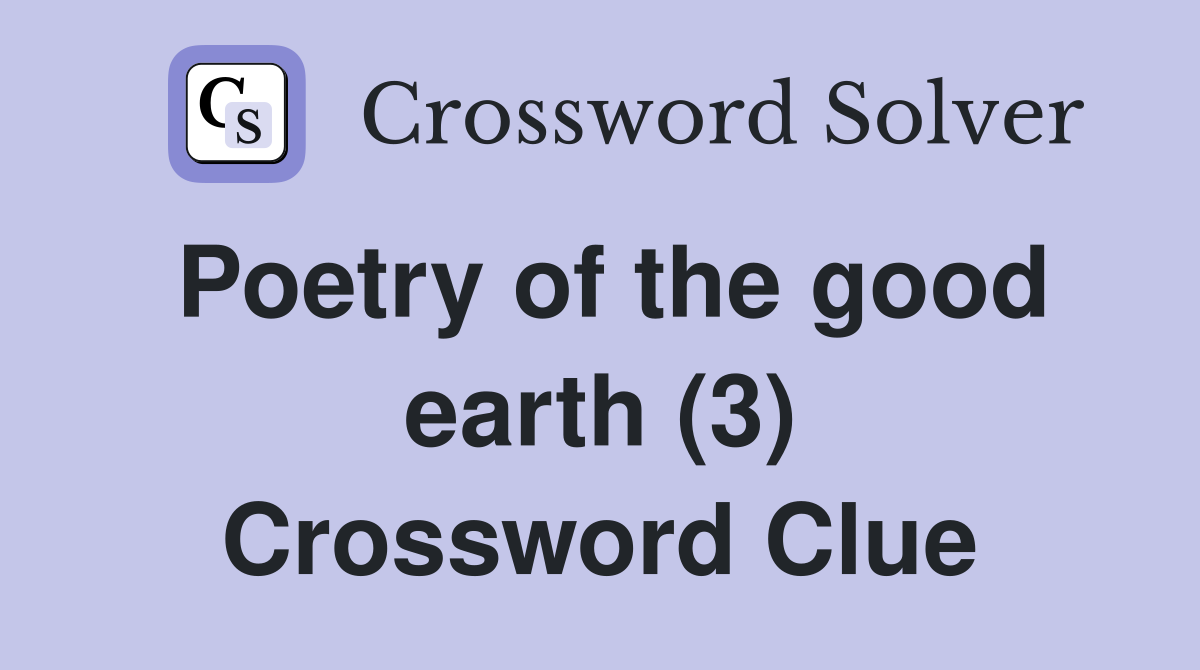Poetry of the good earth (3) Crossword Clue