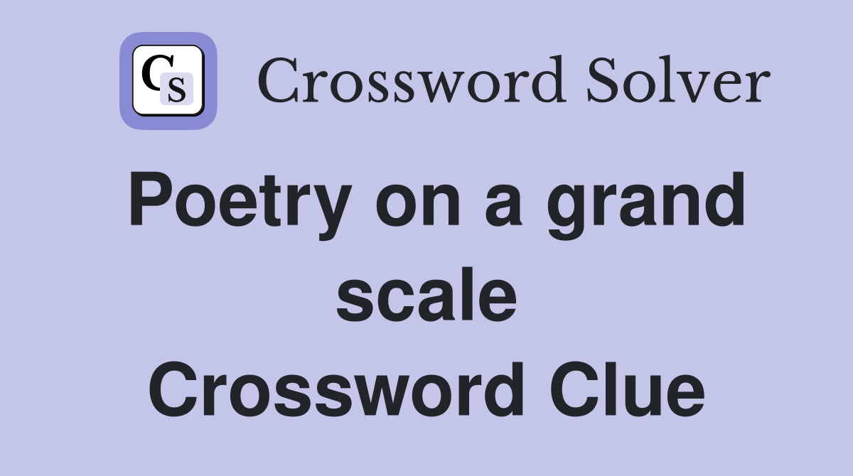 Poetry on a grand scale Crossword Clue