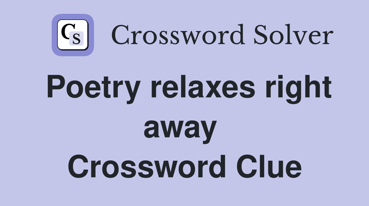 Poetry relaxes right away  Crossword Clue