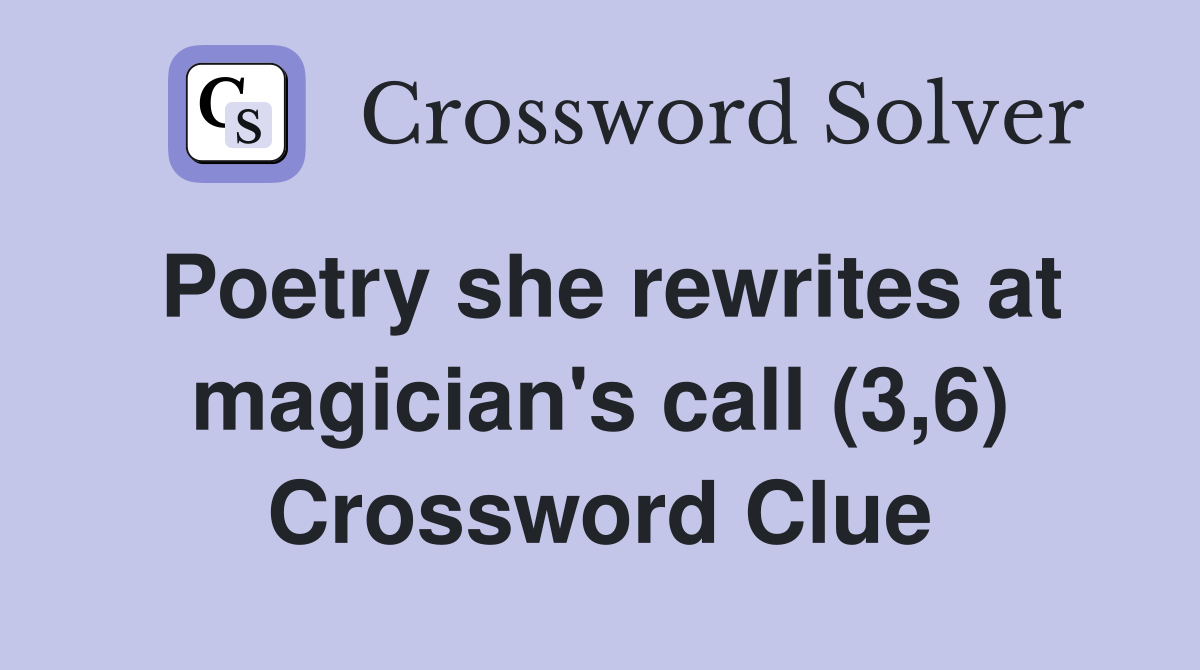 Poetry she rewrites at magician's call (3,6) Crossword Clue
