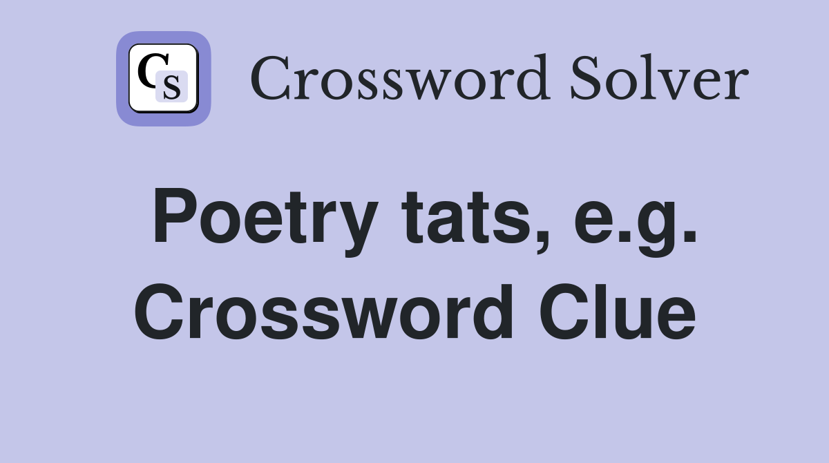 Poetry tats, e.g. Crossword Clue