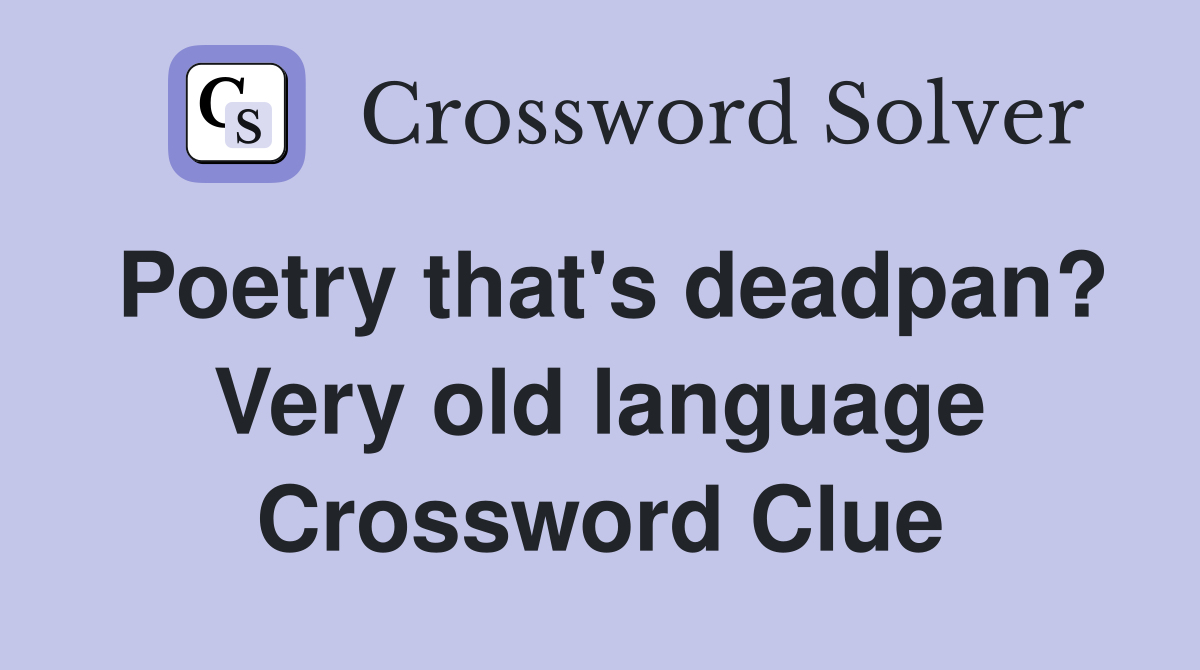Poetry that's deadpan? Very old language Crossword Clue