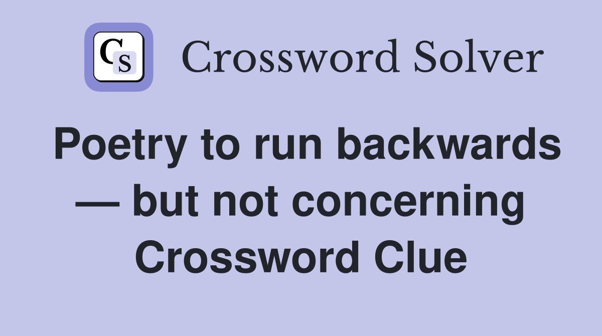 Poetry to run backwards — but not concerning Crossword Clue
