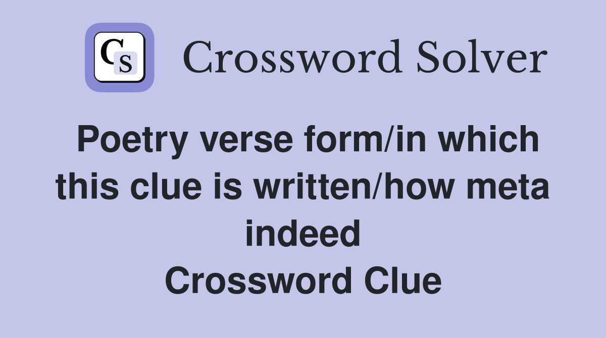 Poetry verse form/in which this clue is written/how meta indeed Crossword Clue