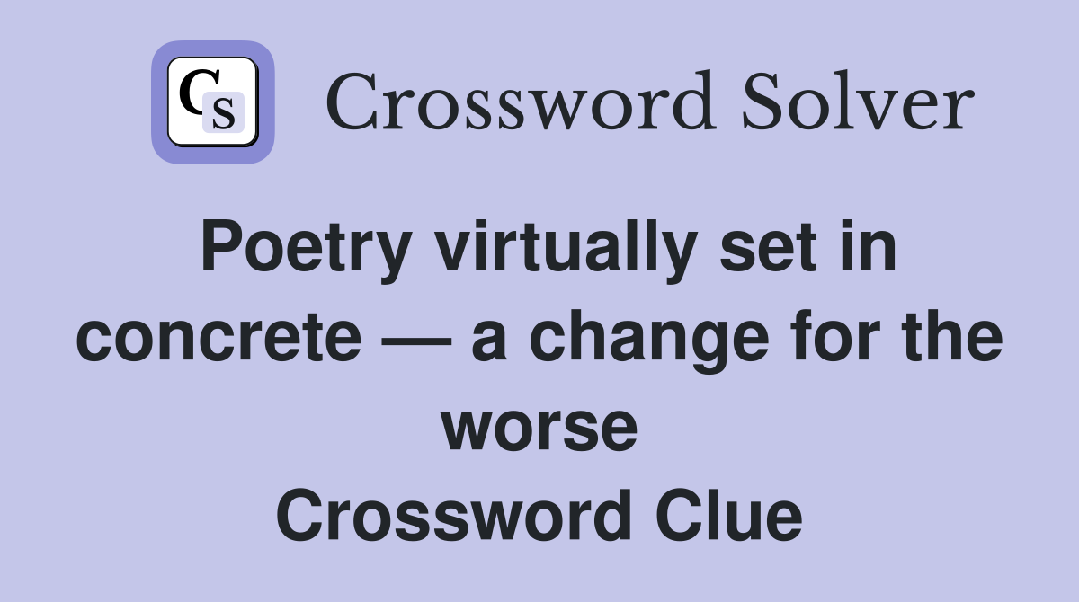 Poetry virtually set in concrete — a change for the worse Crossword Clue