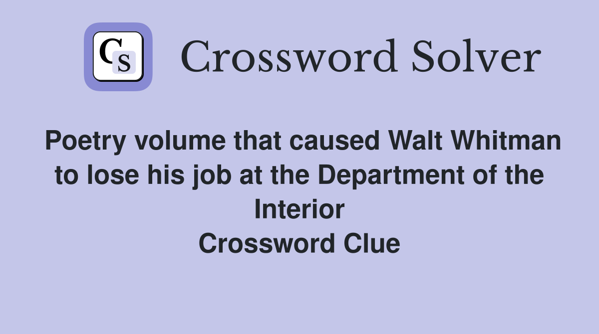 Poetry volume that caused Walt Whitman to lose his job at the Department of the Interior Crossword Clue