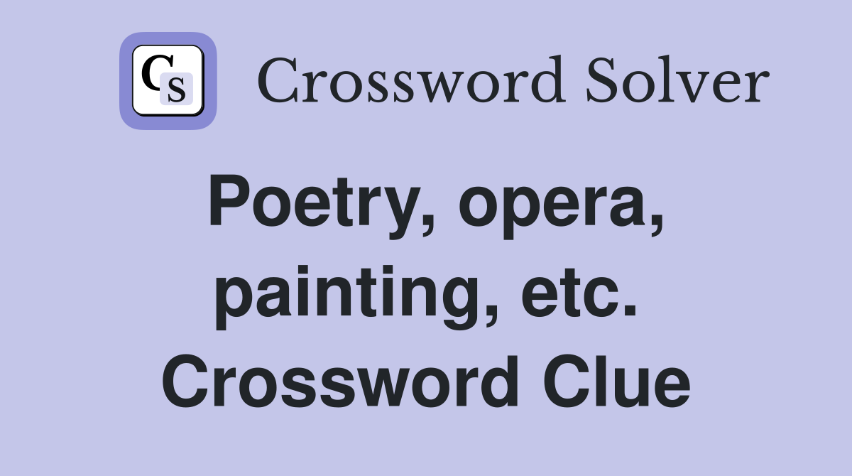 Poetry, opera, painting, etc. Crossword Clue
