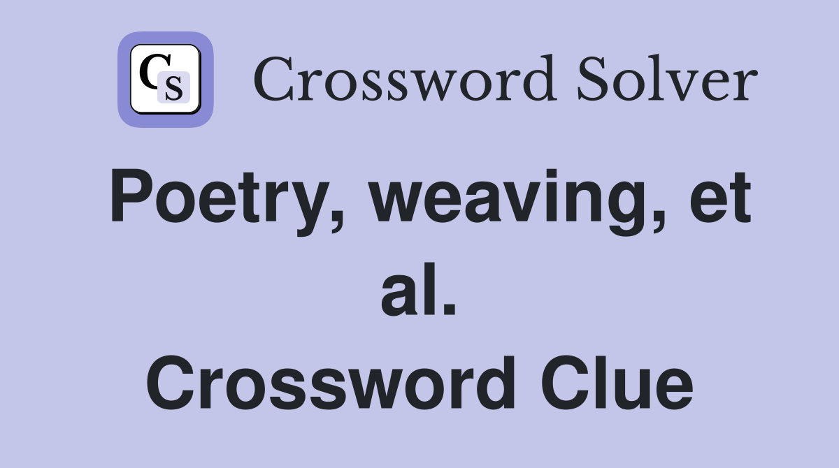 Poetry, weaving, et al. Crossword Clue