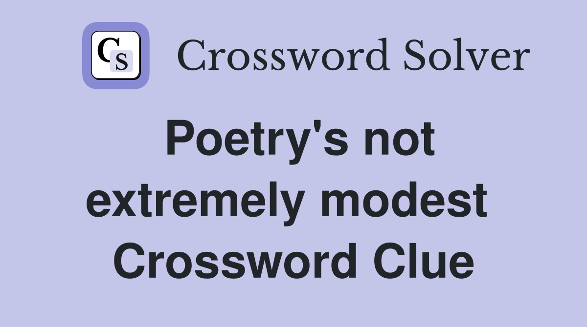 Poetry's not extremely modest  Crossword Clue