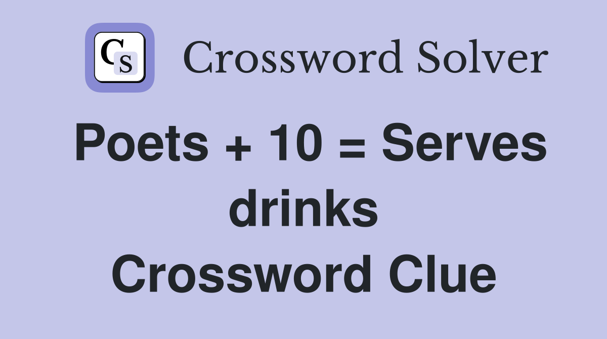 Poets + 10 = Serves drinks Crossword Clue