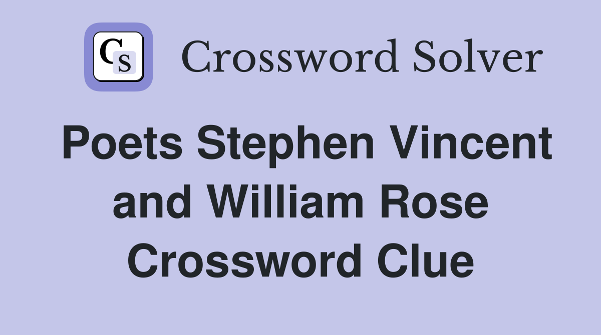 Poets Stephen Vincent and William Rose Crossword Clue