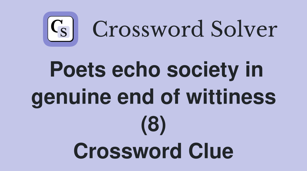 Poets echo society in genuine end of wittiness (8) Crossword Clue