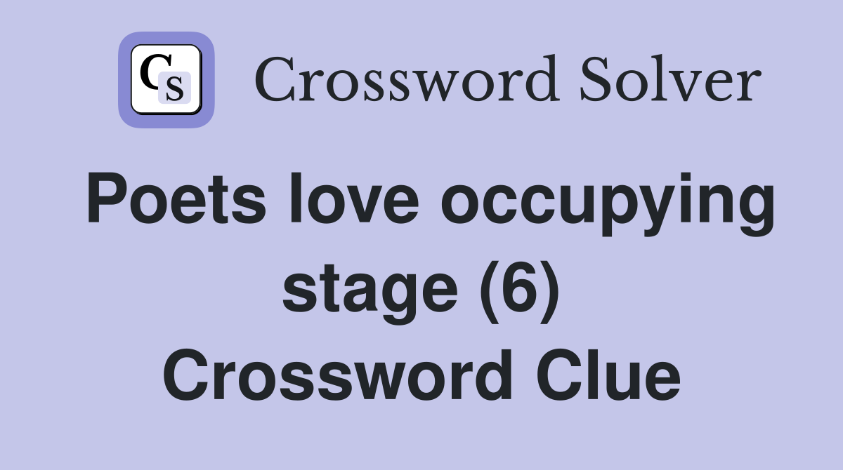 Poets love occupying stage (6) Crossword Clue