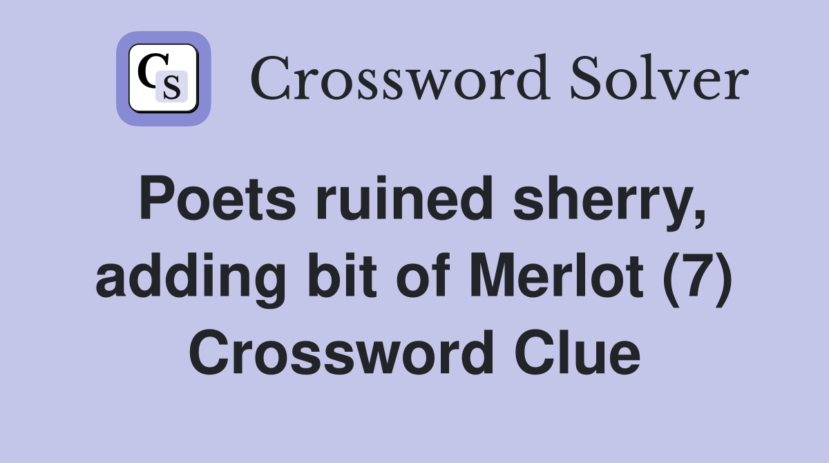 Poets ruined sherry, adding bit of Merlot (7) Crossword Clue