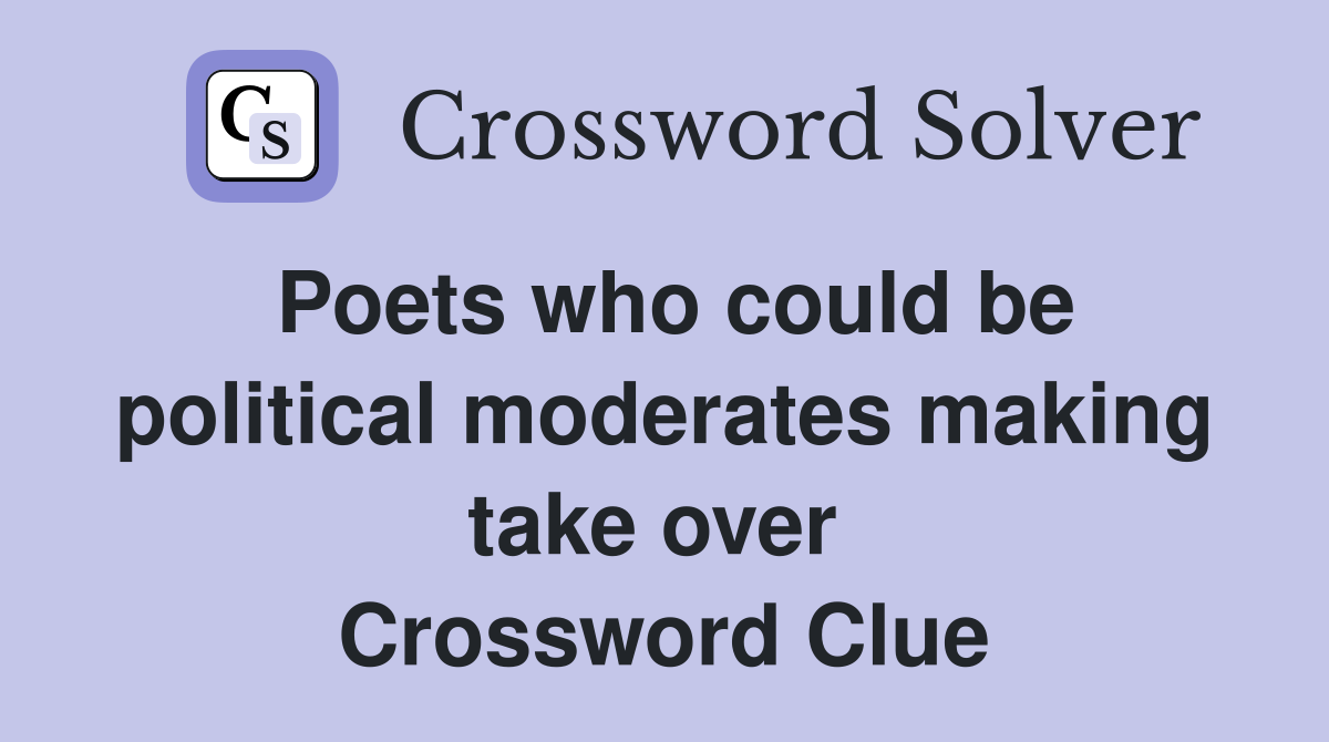 Poets who could be political moderates making take over  Crossword Clue