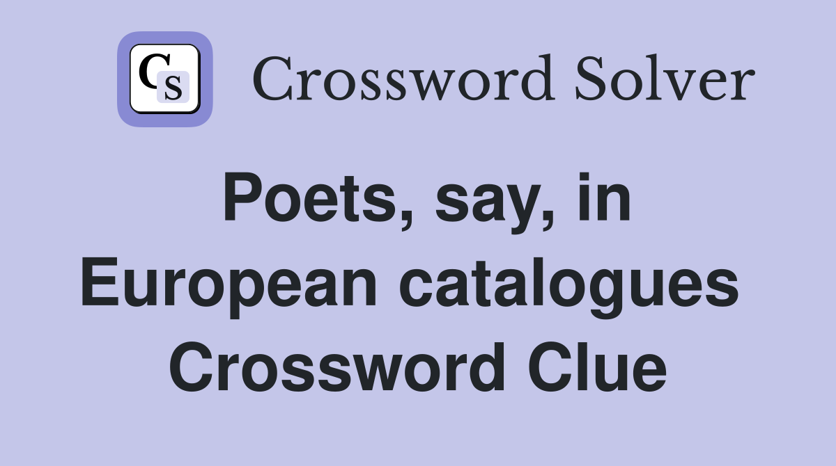 Poets, say, in European catalogues  Crossword Clue