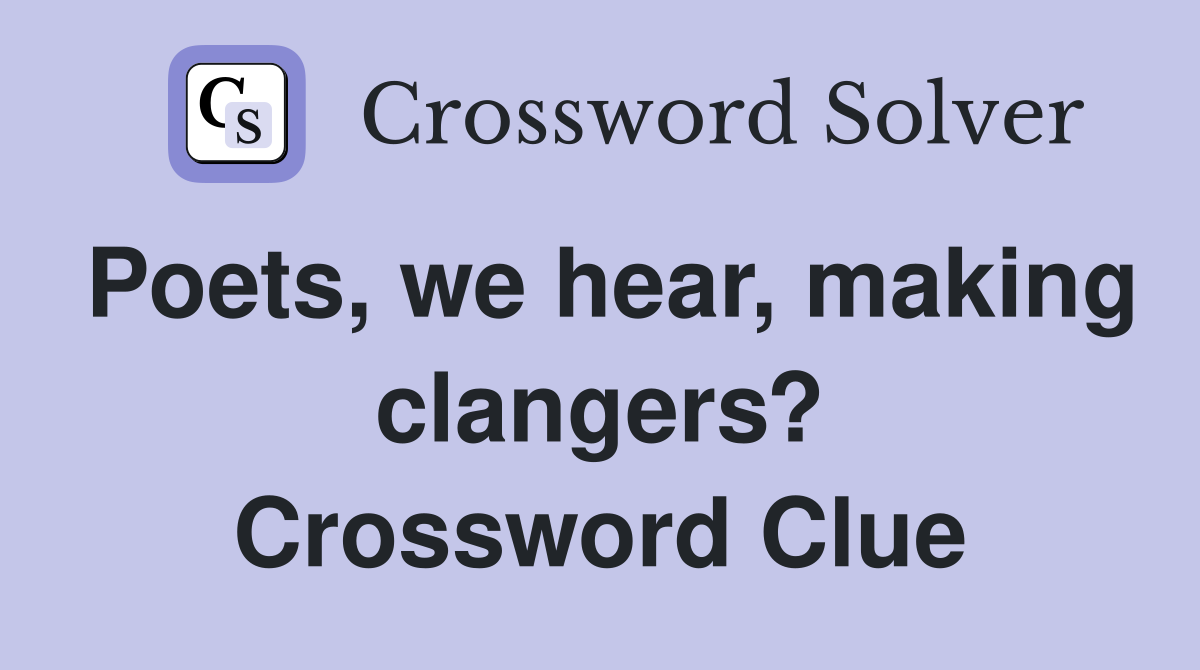 Poets, we hear, making clangers? Crossword Clue