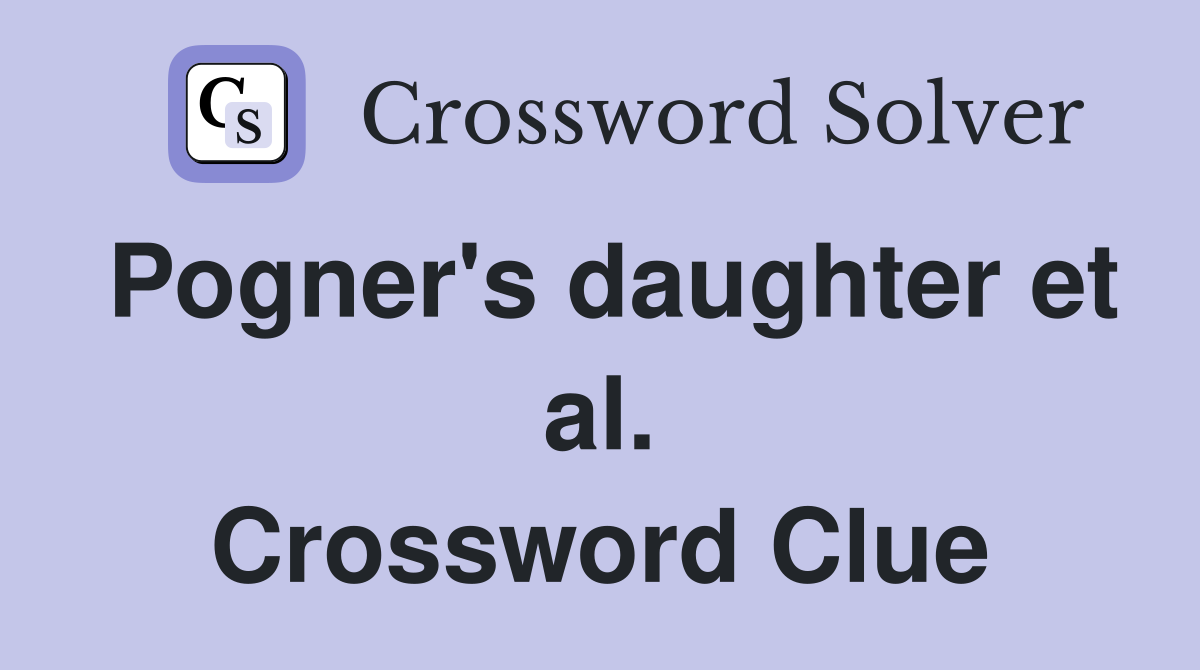 Pogner's daughter et al. Crossword Clue