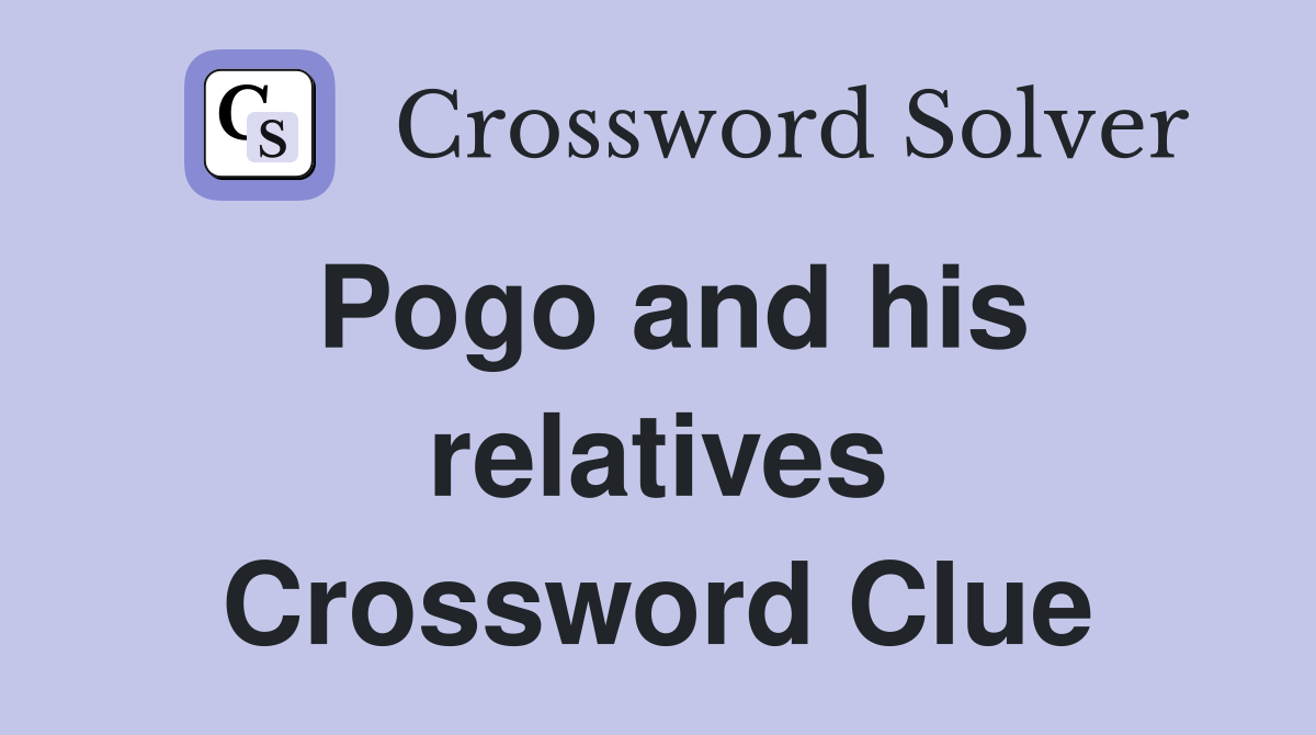 Pogo and his relatives Crossword Clue