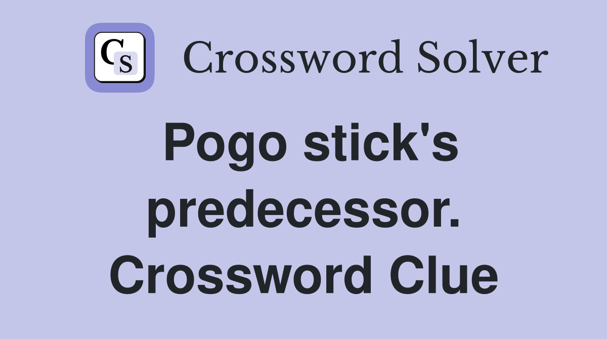 Pogo stick's predecessor. Crossword Clue